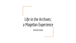 Life in the Archives: a Magellan Experience Danielle Wood Introduction