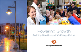 Powering Growth Building New Brunswick’S Energy Future a Place to Powering Growth Play, Work Creating a Future As Postcard Perfect As New Brunswick Itself