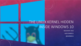 The Linux Kernel Hidden Inside Windows 10 Blackhat 2016 Alex Ionescu @Aionescu Bio
