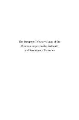 The European Tributary States of the Ottoman Empire in the Sixteenth and Seventeenth Centuries the Ottoman Empire and Its Heritage