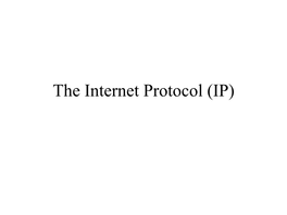 The Internet Protocol (IP) What Problem Are We Trying to Solve?