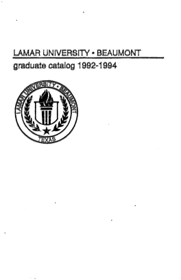 LAMAR UNIVERSITY~ BEAUMONT Graduate Catalog 1992S1994 LAMAR UNIVERSITY COLLEGE of GRADUATE STUDIES 1992-94 • Catalog • Volume 41 Number 2