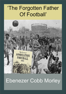 Ebenezer Cobb Morley the Forgotten Father of Football Humble Beginnings