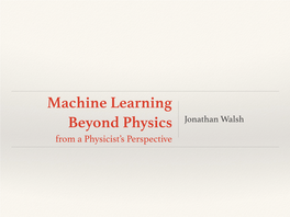 Machine Learning Beyond Physics Jonathan Walsh from a Physicist’S Perspective How Do We Do Physics? Model Building: Parameters Model Data