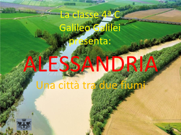 Una Città Tra Due Fiumi La Nostra Città, Alessandria, Si Trova Nella Pianura Alluvionale Formata Dai Fiumi Tanaro E Bormida, Vicino Al Loro Punto Di Confluenza