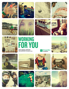 WORKING for YOU 2016 ANNUAL REPORT DESJARDINS FOUNDATION DESJARDINS TABLE of CONTENTS 2016 at a Glance