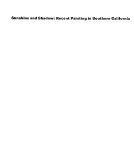 Sunshine and Shadow: Recent Painting in Southern California Exhibition Dates: 15 January-23 February 1985