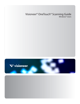 Visioneer® Onetouch® Scanning Guide Windows® Users VISIONEER® ONETOUCH® SCANNING GUIDE