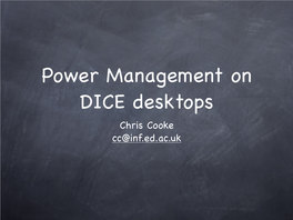 Power Management on DICE Desktops Chris Cooke Cc@Inf.Ed.Ac.Uk What I’Ll Talk About