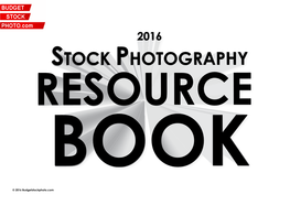 STOCK PHOTOGRAPHY RESOURCE BOOK © 2016 Budgetstockphoto.Com Budgetstockphoto.Com 2016 Stock Photo Resource Book| 2