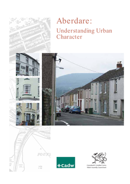 Aberdare: Understanding Urban Character Cadw Welsh Assembly Government Plas Carew Unit 5/7 Cefn Coed Parc Nantgarw Cardiff CF15 7QQ