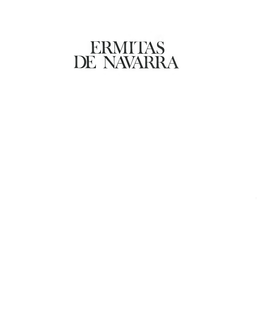 ERMITAS DE NAVARRA Autor: Femando Pérez Olio Edita: Caja De Ahorros De Navarra Fotografías a Color: José Luis Zúñiga Fotografías Antiguas: José Esteban Uranga