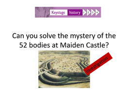 Can You Solve the Mystery of the 52 Bodies at Maiden Castle? LO: to Learn About Maiden Castle Hillfort Where Is Maiden Castle?