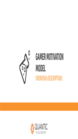 Gamer Motivation Model Overview & Descriptions Overview of Motivation Model