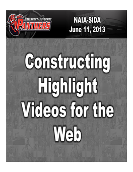 NAIA-SIDA June 11, 2013 Constructing Highlight Videos for the Web Why Highlight Videos?