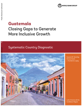 Guatemala Closing Gaps to Generate More Inclusive Growth Public Disclosure Authorized Systematic Country Diagnostic