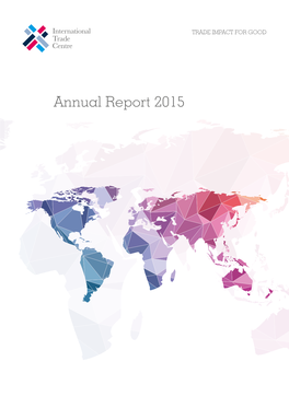 Annual Report 2015 ITC Is the Only International Agency Fully Dedicated to the Development of Small and Medium-Sized Enterprises