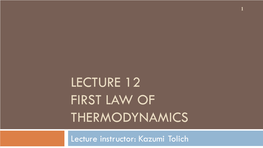 LECTURE 12 FIRST LAW of THERMODYNAMICS Lecture Instructor: Kazumi Tolich Lecture 12