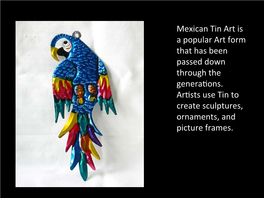 Mexican Tin Art Is a Popular Art Form That Has Been Passed Down Through the Genera�Ons