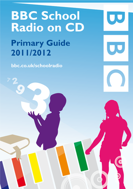 BBC School Radio on CD Primary Guide 2011/2012 Bbc.Co.Uk/Schoolradio Welcome Welcome to the New Guide to BBC School Radio Resources