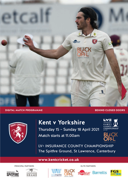 Kent V Yorkshire Thursday 15 – Sunday 18 April 2021 Match Starts at 11.00Am