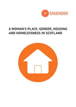 GENDER, HOUSING and HOMELESSNESS in SCOTLAND “The Ache for Home Lives in All of Us, the Safe Place Where We Can Go As We Are and Not Be Questioned.”