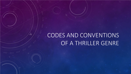 Codes and Conventions of a Thriller Genre What Is a Thriller?