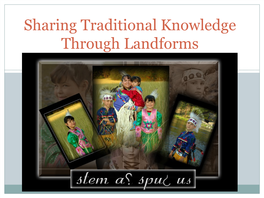 Sharing Traditional Knowledge Through Landforms 11Th Annual Cultural Resources Protection Summit, Suquamish May 23-24, 2018