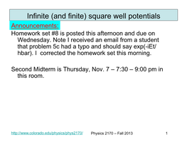 Infinite (And Finite) Square Well Potentials Announcements: Homework Set #8 Is Posted This Afternoon and Due on Wednesday