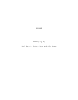 SKYFALL Screenplay by Neal Purvis, Robert Wade and John Logan