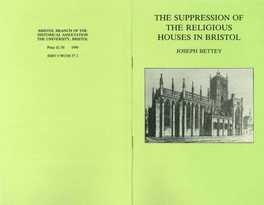 The Suppression of the Religious Houses in Bristol Is the Seventy­ Fourth Pamphlet to Be Published by the Bristol Branch of the Historical Association