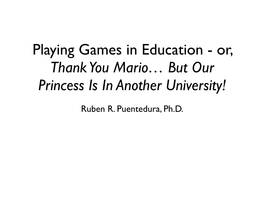 Playing Games in Education - Or, Thank You Mario… but Our Princess Is in Another University!