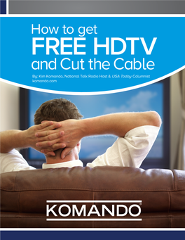 And Cut the Cable By: Kim Komando, National Talk Radio Host & USA Today Columnist Komando.Com How to Get FREE HDTV and Cut the Cable