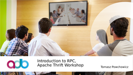 Introduction to RPC, Apache Thrift Workshop Tomasz Powchowicz It Is All About Effective Communication