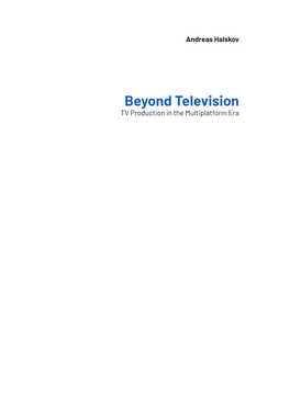 Beyond Television TV Production in the Multiplatform Era Beyond Television: TV Production in the Multiplatform Era