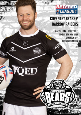 Coventry Bears V BARROW RAIDERS Match Day Schedule Sunday 9TH MAY 2021 3Pm Kick Off Butts Park Arena Fixtures Welcome