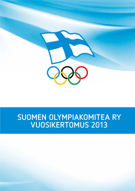 SUOMEN OLYMPIAKOMITEA RY VUOSIKERTOMUS 2013 Suomen Olympiakomitea Ry Radiokatu 20 00240 Helsinki Puh