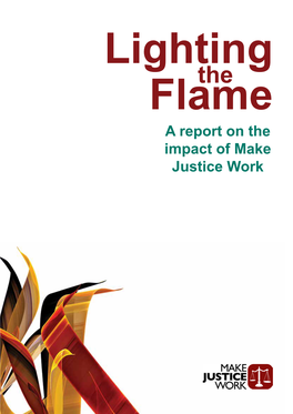 Lighting the Flame: a Report on the Impact of Make Justice Work 3 Contents