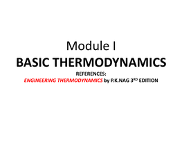 Module I BASIC THERMODYNAMICS REFERENCES: ENGINEERING THERMODYNAMICS by P.K.NAG 3RD EDITION LAWS of THERMODYNAMICS