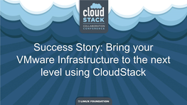 Bring Your Vmware Infrastructure to the Next Level Using Cloudstack