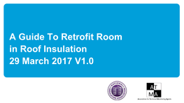 A Guide to Retrofit Room in Roof Insulation 29 March 2017 V1.0 a Guide to Retrofit Room in Roof Insulation