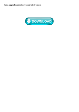 Luma Upgrade Cannot Download Latest Version Luma Upgrade Cannot Download Latest Version