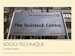 SOCIO-TECHNIQUE According to Tavistock 1 TAVISTOCK, FOUNDATION