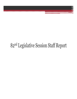 82Nd Legislative Session Staff Report Session Overview • Session Began January 11, 2011 and Concluded After 140 Days on May 30,2011