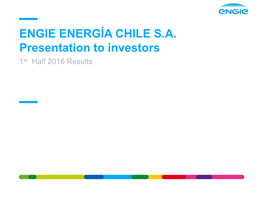 ENGIE ENERGÍA CHILE S.A. Presentation to Investors 1St Half 2016 Results AGENDA