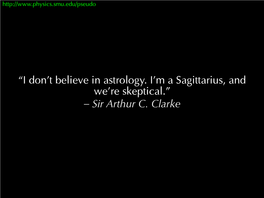 “I Don't Believe in Astrology. I'm a Sagittarius, and We're Skeptical.” – Sir Arthur C. Clarke