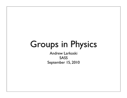 Groups in Physics Andrew Larkoski SASS September 15, 2010 Klein-Four Group