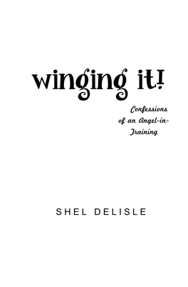 Winging It! Confessions of an Angel-In- Training