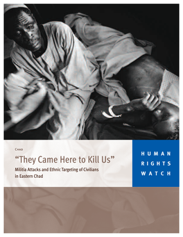 “They Came Here to Kill Us” RIGHTS Militia Attacks and Ethnic Targeting of Civilians in Eastern Chad WATCH January 2007 Volume 19, No