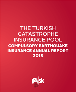 The Turkish Catastrophe Insurance Pool 2013 the Turkish Catastrophe Insurance Pool Compulsory Earthquake Insurance Annual Report Annual Report 2013